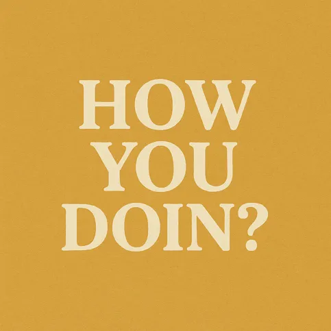 how you doing