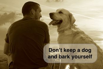 The meaning and origin of 'Don't keep a dog and bark yourself'.