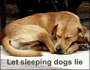 Let sleeping dogs lie.