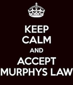 Keep calm & accept Murphy's Law