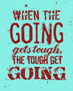 When the going gets tough, the tough get going