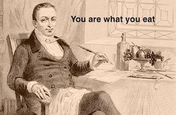 The origin of 'You are what you eat'. The origin of 'You are what you eat'.