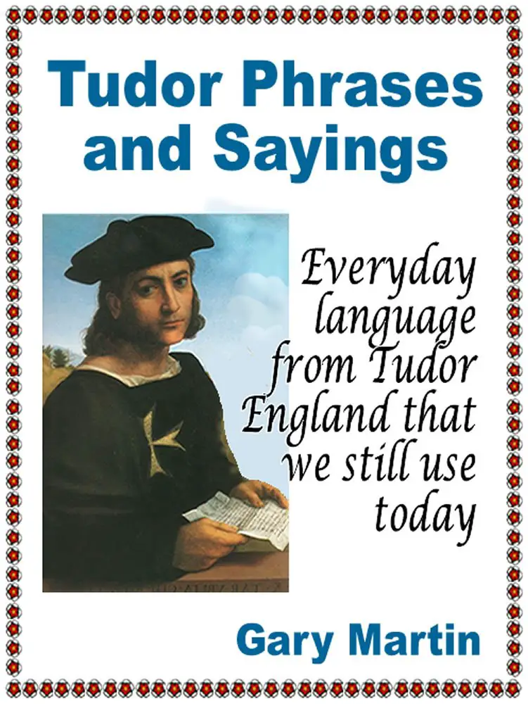 Tudor Phrases and Sayings  By Gary Martin