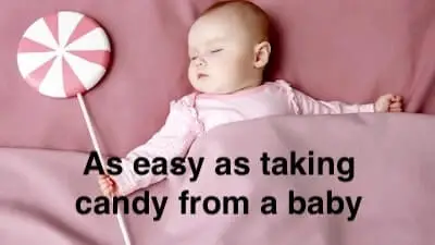 As easy as taking candy from a baby