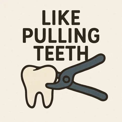 Like pulling teeth
